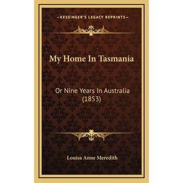 My Home In Tasmania: Or Nine Years In Australia (1853)