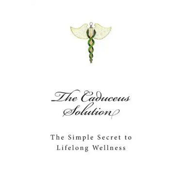The Caduceus Solution: The Simple Secret to Lifelong Wellness