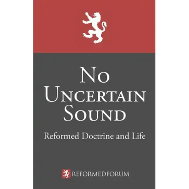 No Uncertain Sound: Reformed Doctrine and Life