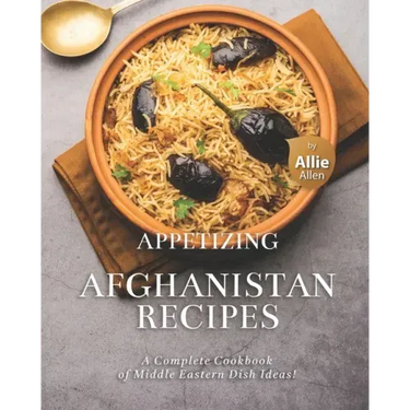 Appetizing Afghanistan Recipes: A Complete Cookbook of Middle Eastern Dish Ideas!
