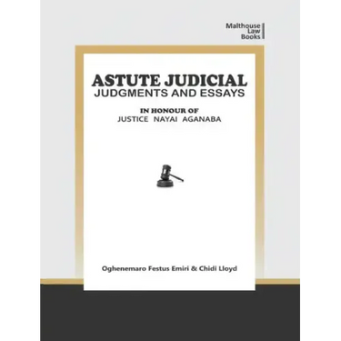 Astute Judical Judgements and Essays: In Honour of Justice Nayai Aganaba