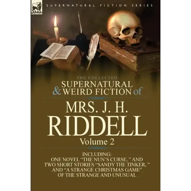 The Collected Supernatural and Weird Fiction of Mrs. J. H. Riddell: Volume 2-Including One Novel "The Nun's Curse, " and Two Short Stories "Sandy the