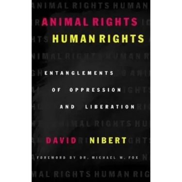 Animal Rights/Human Rights: Entanglements of Oppression and Liberation