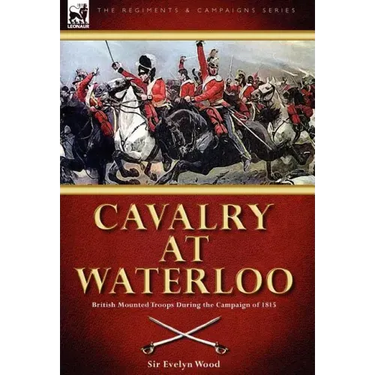 Cavalry at Waterloo: British Mounted Troops During the Campaign of 1815