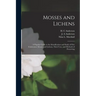 Mosses and Lichens: A Popular Guide to the Identification and Study of our Commoner Mosses and Lichens, Their Uses, and Methods of Preserving