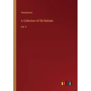 A Collection of Old Ballads: Vol. II