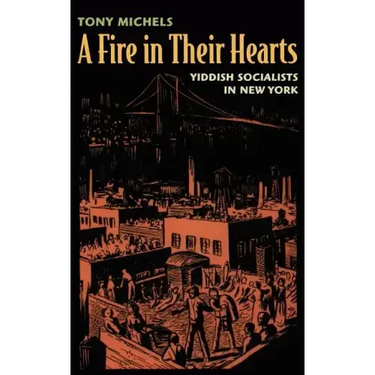 A Fire in Their Hearts: Yiddish Socialists in New York