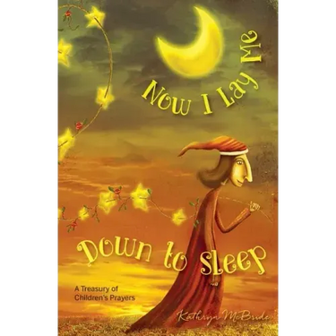 Now I Lay Me Down to Sleep: A Treasury of Children's Prayers