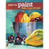 How to Paint Fast, Loose and Bold: Simple Techniques for Expressive Painting