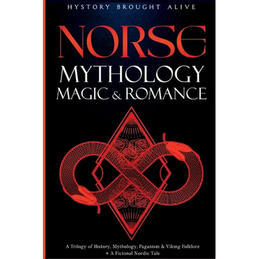 Norse Mythology, Magic & Romance: A Trilogy of History, Mythology, Paganism & Viking Folklore + A Fictional Nordic Tale: 3 books (3 books in 1)