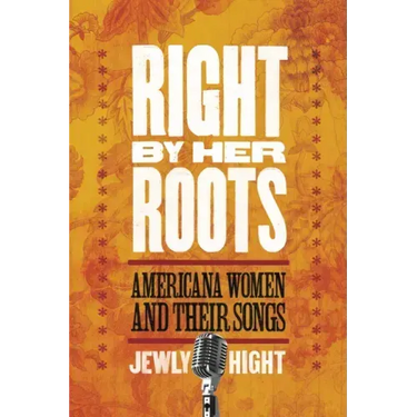 Right by Her Roots: Americana Women and Their Songs