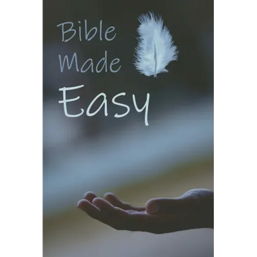 Bible Made Easy: Your guide to reading and understanding the Bible in less than a year