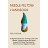 Needle Felting Handbook: A Beginners Guide for Crafting 9 Intricate Needle Felting Patterns and Felted Animals With Wool Plus Essential Instruc