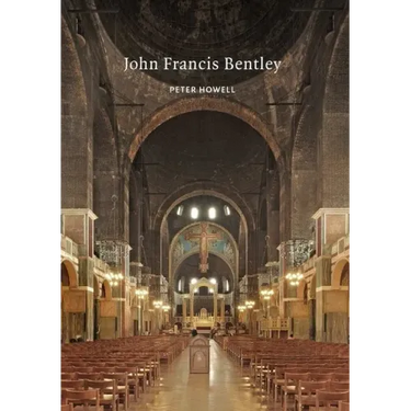 John Francis Bentley: Architect of Westminster Cathedral