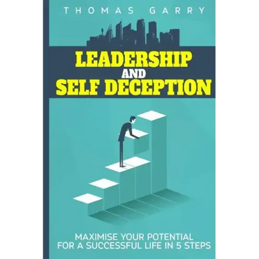 Leadership and selfdeception: Maximise your potential for a successful life in 5 steps