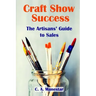 Craft Show Success: The Artisans' Guide to Sales