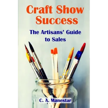 Craft Show Success: The Artisans' Guide to Sales