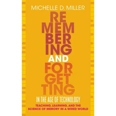 Remembering and Forgetting in the Age of Technology: Teaching, Learning, and the Science of Memory in a Wired World