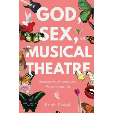 God, Sex, and Musical Theatre: Meditations for Unlocking the Powerful Self