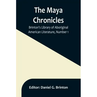 The Maya Chronicles; Brinton's Library Of Aboriginal American Literature, Number 1