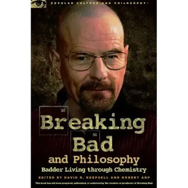 Breaking Bad and Philosophy: Badder Living Through Chemistry