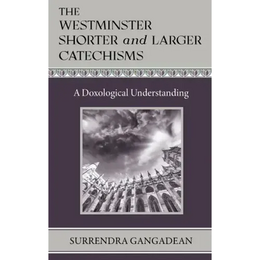 The Westminster Shorter and Larger Catechisms: A Doxological Understanding