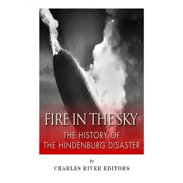 Fire in the Sky: The History of the Hindenburg Disaster
