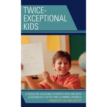 Twice-Exceptional Kids: A Guide for Assisting Students Who Are Both Academically Gifted and Learning Disabled