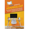 HowExpert Guide to Minimalism: The Ultimate Handbook for Decluttering Your Space, Simplifying Your Lifestyle, and Embracing Minimalism