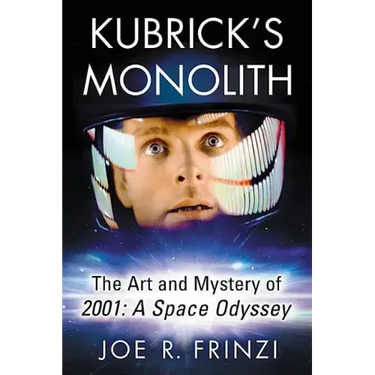 Kubrick's Monolith: The Art and Mystery of 2001: A Space Odyssey