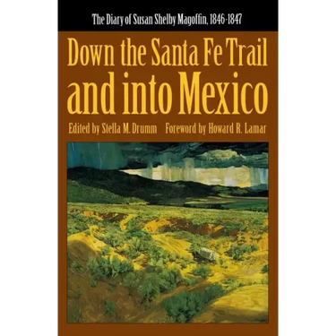 Down the Santa Fe Trail and Into Mexico: The Diary of Susan Shelby Magoffin, 1846-1847