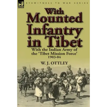 With Mounted Infantry in Tibet: With the Indian Army of the 'Tibet Mission Force' 1903-04
