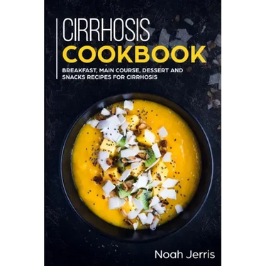 Cirrhosis Cookbook: Breakfast, Main Course, Dessert and Snacks Recipes for Cirrhosis
