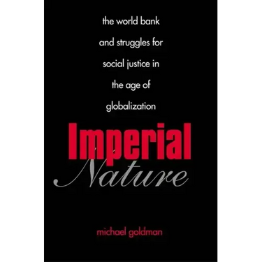 Imperial Nature: The World Bank and Struggles for Social Justice in the Age of Globalization