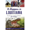 It Happens in Louisiana: Peculiar Tales, Traditions & Recipes from the Bayou