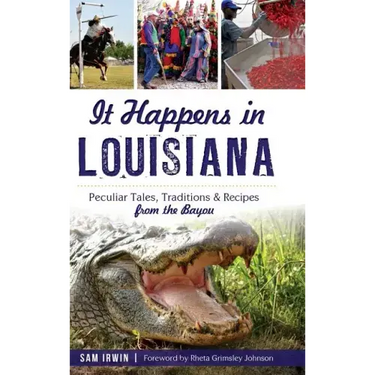 It Happens in Louisiana: Peculiar Tales, Traditions & Recipes from the Bayou