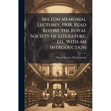 Milton Memorial Lectures, 1908, Read Before the Royal Society of Literature; ed., With an Introduction