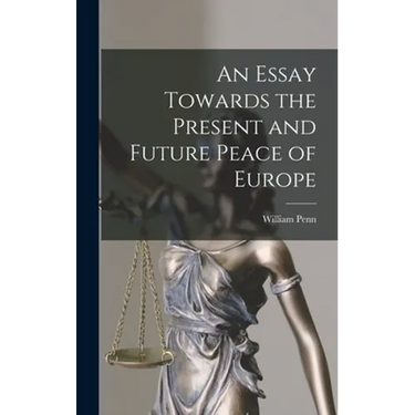 An Essay Towards the Present and Future Peace of Europe