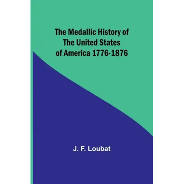 The Medallic History of the United States of America 1776-1876