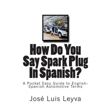 How Do You Say Spark Plug In Spanish?: A Pocket Easy Guide to English-Spanish Automotive Terms