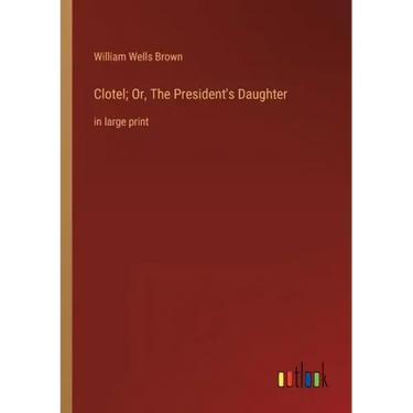 Clotel; Or, The President's Daughter: in large print