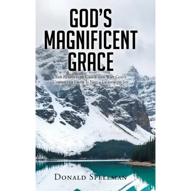 God's Magnificent Grace: The Benefits of Grace and Why God's Unmerited Favor Is Not a License to Sin