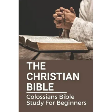 The Christian Bible: Colossians Bible Study For Beginners: Paul'S Letters