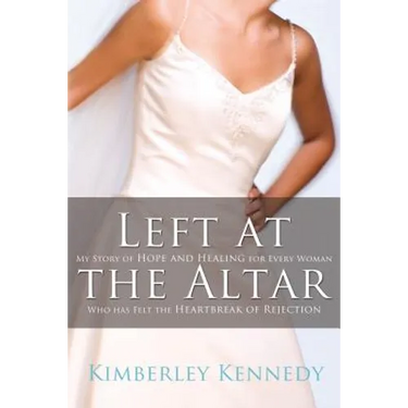 Left at the Altar: My Story of Hope and Healing for Every Woman Who Has Felt the Heartbreak of Rejection