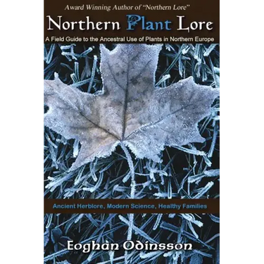 Northern Plant Lore: A Field Guide to the Ancestral Use of Plants in Northern Europe