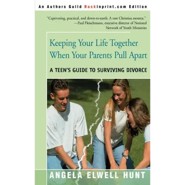 Keeping Your Life Together When Your Parents Pull Apart: A Teen's Guide to Surviving Divorce