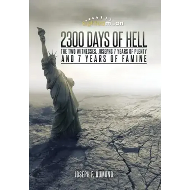2300 Days of Hell: The Two Witnesses, Josephs 7 Years of Plenty and 7 Years of Famine