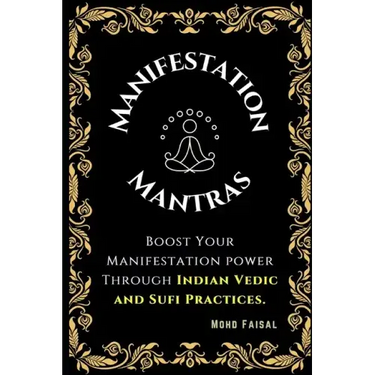 The Manifestation Mantras: Boost Your Manifestation Power Through Indian Vedic and Sufi Practices.