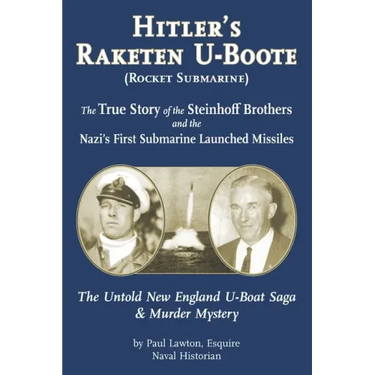 Hitler's Raketen U-Boote (Rocket Submarines), the True Story of the Steinhoff Brothers and the Nazi's First Submarine Launched Missiles: The Untold Ne