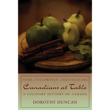 Canadians at Table: Food, Fellowship, and Folklore: A Culinary History of Canada